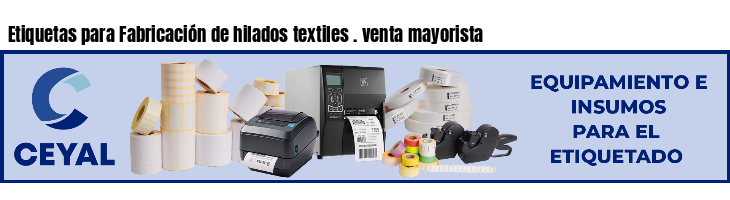 Etiquetas para Fabricación de hilados textiles . venta mayorista