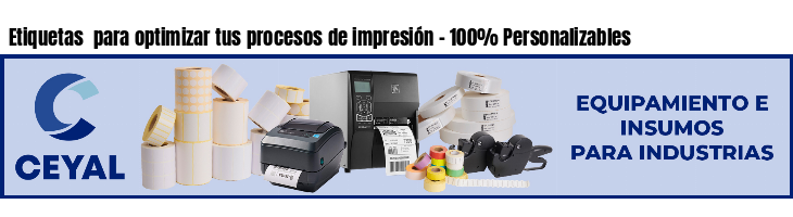 Etiquetas  para optimizar tus procesos de impresión - 100% Personalizables