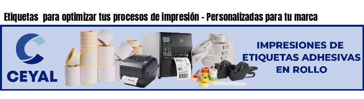 Etiquetas para optimizar tus procesos de impresión - Personalizadas para tu marca