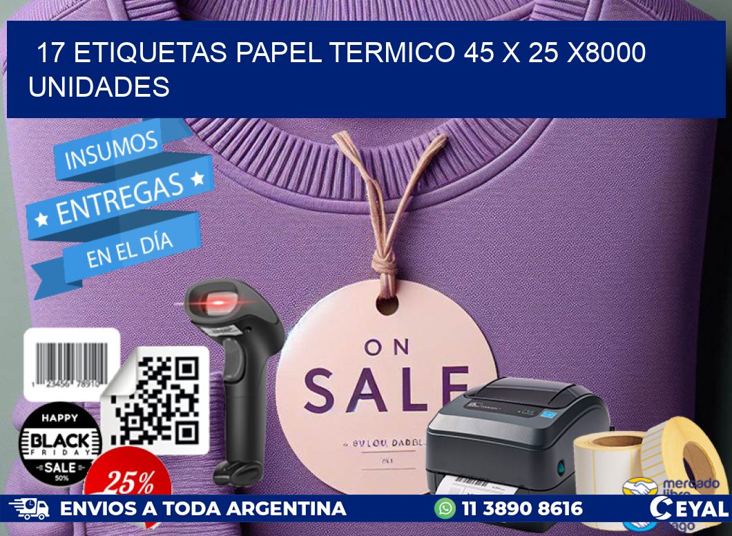 17 ETIQUETAS PAPEL TERMICO 45 x 25 X8000 UNIDADES