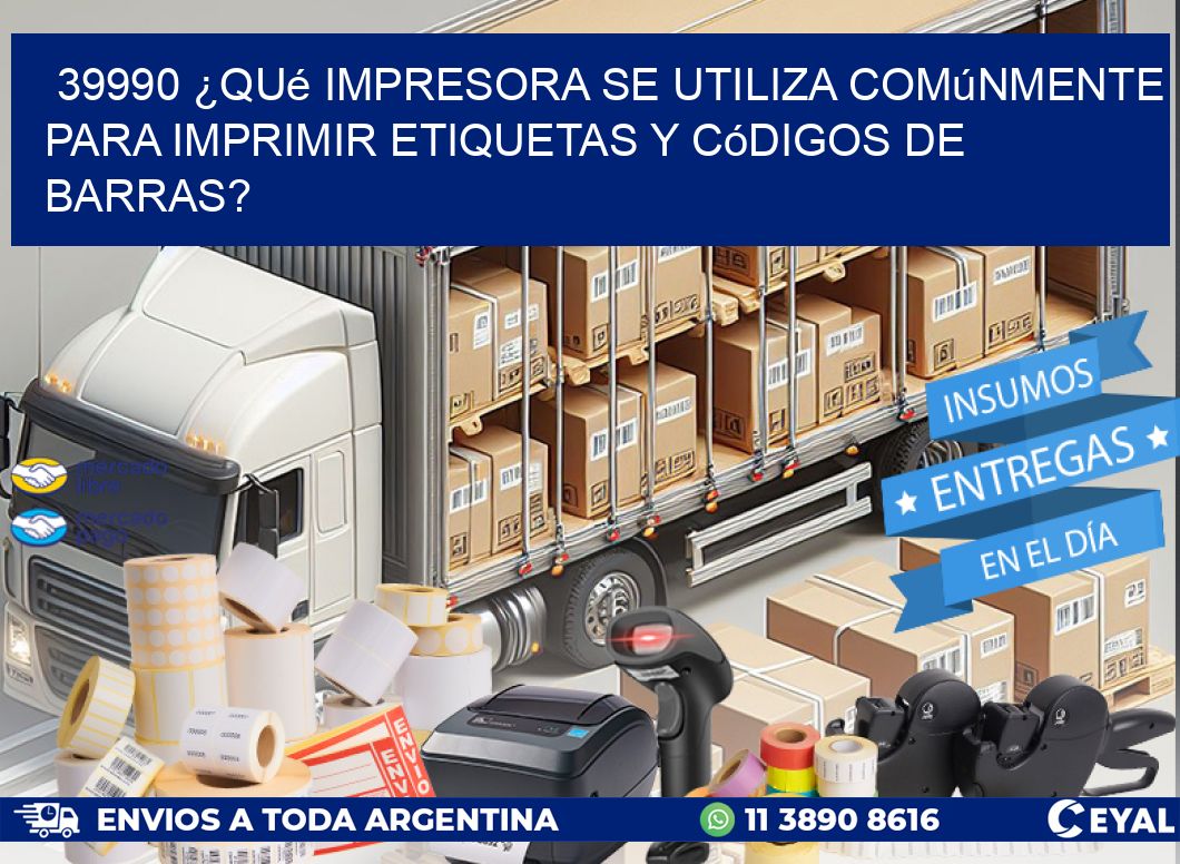39990 ¿Qué impresora se utiliza comúnmente para imprimir etiquetas y códigos de barras?