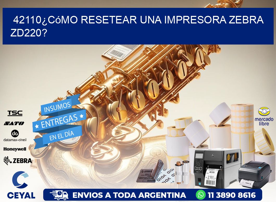 42110¿Cómo resetear una impresora Zebra ZD220?