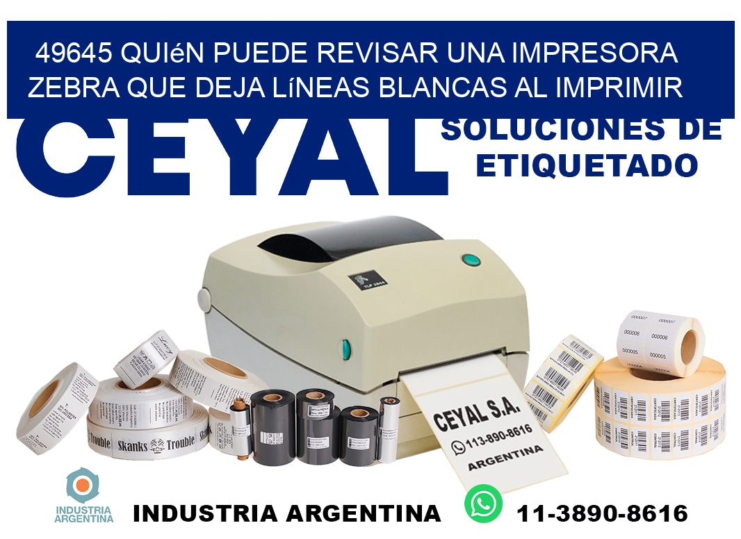 49645 quién puede revisar una impresora zebra que deja líneas blancas al imprimir